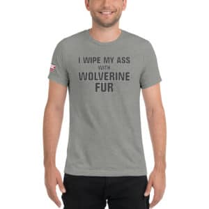 I Wipe My Ass with Wolverine Fur Short sleeve t-shirt
