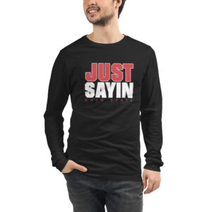 Just Sayin Unisex Long Sleeve Tee